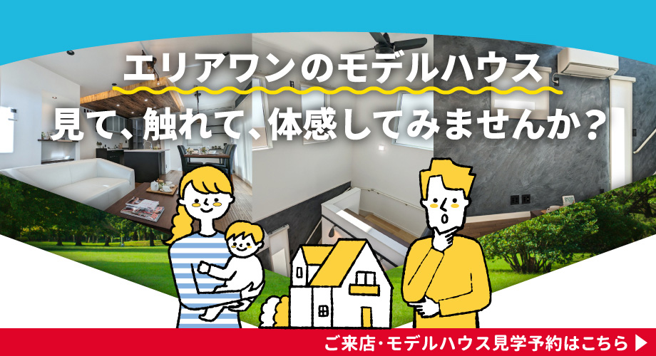 エリアワンのモデルハウス見て、触れて、体感してみませんか？ 